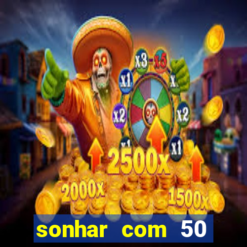 sonhar com 50 reais jogo do bicho